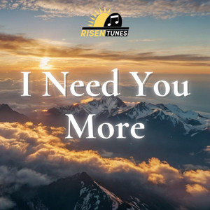 I Need You More by Risen Tunes