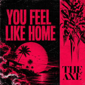 You Feel Like Home by The Axe
