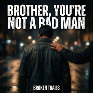 Brother, You're Not a Bad Man by Broken Trails