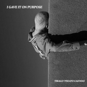 THIAGO TOZATO CAEΤΑΝΟ - I Gave It on Purpose