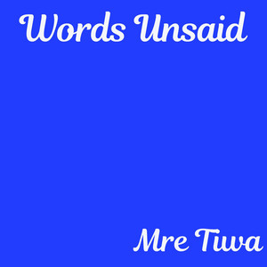 Words Unsaid by Mre Tiwa