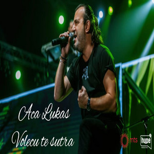 Aca Lukas - Volecu Te Sutra