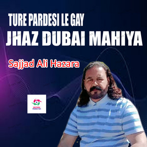 Sajjad Ali Hazara - Ture Pardesi Le Gay Jhaz Dubai Mahiya