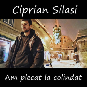 Ciprian Silasi - Am Plecat La Colindat