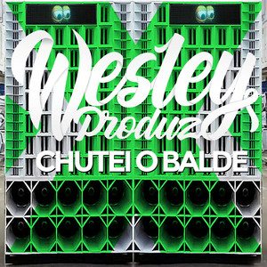 wesley produz - Chutei O Balde Porra