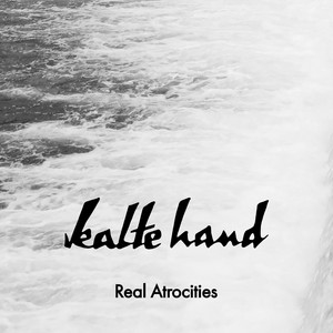Real Atrocities by Kalte Hand