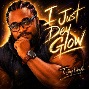 I Just Dey Glow by T. Jay Orafa