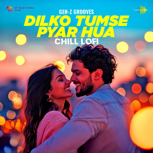 Dilko Tumse Pyar Hua Chill Lofi by Gen-Z Grooves, Roop Kumar Rathod