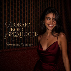 ЛЮБЛЮ ТВОЮ ВРЕДНОСТЬ by Ночной Маршрут