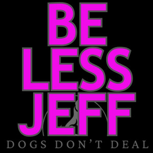 Be Less Jeff by Dogs Don't Deal
