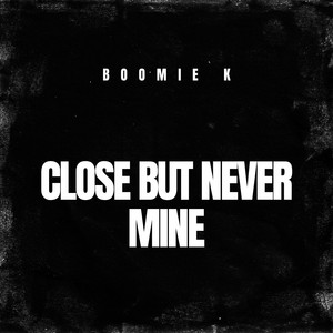 close but never mine by Boomie K