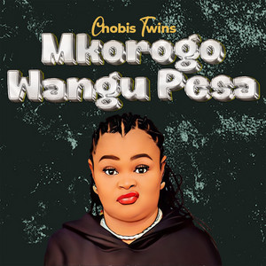 Chobis Twins - Mkorogo Wangu Pesa