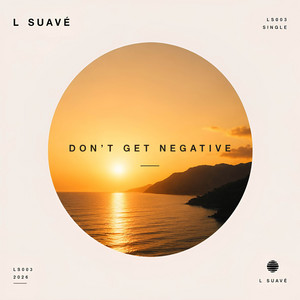Don't Get Negative by L Suavé