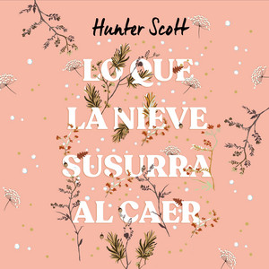 What the Snow Whispers When It Falls by Hunter Scott