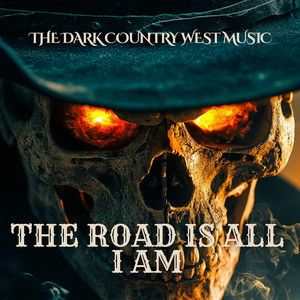 THE ROAD IS ALL I AM by The Dark Country West Music