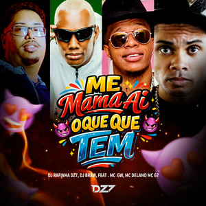 ME MAMA AÍ O QUE QUE TEM by DJ Rafinha Dz7, DJ BRAW, Mc Gw, Delano, Mc G7