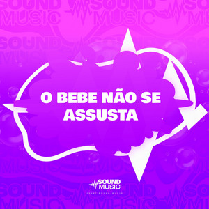 O BEBE NÃO SE ASSUSTA