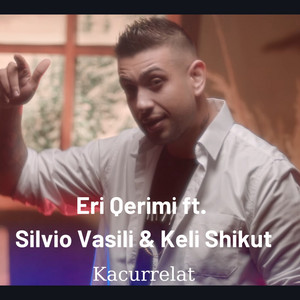 Eri Qerimi - Kacurrelat (feat. Silvio Vasili & Keli Shikut)