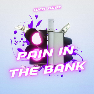 Pain in the Bank by Mick Jiggz