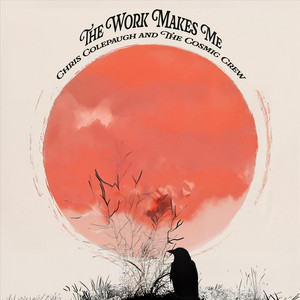 The Work Makes Me by Chris Colepaugh and the Cosmic Crew