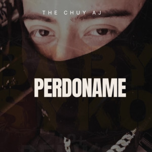 THE CHUY AJ - Perdoname
