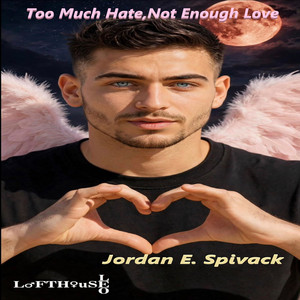Too Much Hate,Not Enough Love by lofthouse leo, Jordan E. Spivack