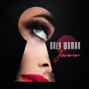 Only Woman Jazz: Sunday Coffee Jazz, Girls Evening, Strength, Love, Passion and Peace