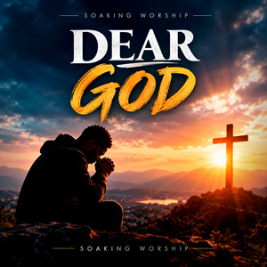 DEAR GOD by Soaking Worship