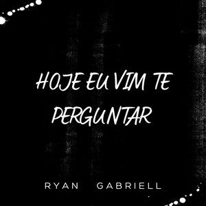 Ryan Gabriell - Hoje Eu Vim Te Perguntar