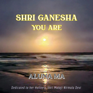 Shri Ganesha You Are by ALUNA MA