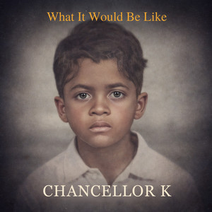 What It Would Be Like by Chancellor K