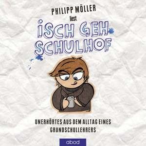 Isch geh Schulhof (Unerhörtes aus dem Alltag eines Grundschullehrers)