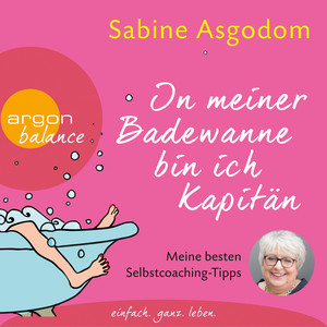 In meiner Badewanne bin ich Kapitän [Meine besten Selbstcoaching-Tipps (Autorinnenlesung)]