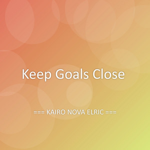 Keep Goals Close by KAIRO NOVA ELRIC
