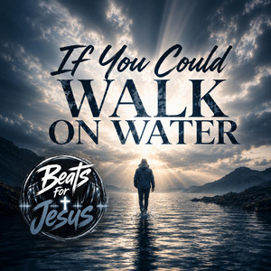 If You Could Walk on Water by Beats For Jesus