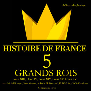 5 grands rois de France : Louis XIII, Henri IV, Louis XIV, Louis XV, Louis XVI Audiobook