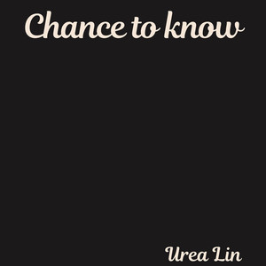 Chance to Know by Urea Lin