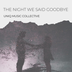 The Night We Said Goodbye by Uniq Music Collective