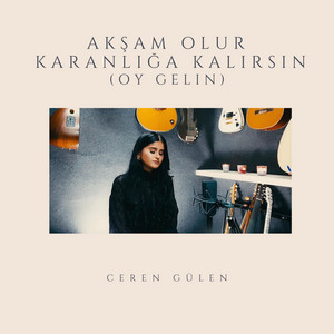 Akşam Olur Karanlığa Kalırsın (Oy Gelin)