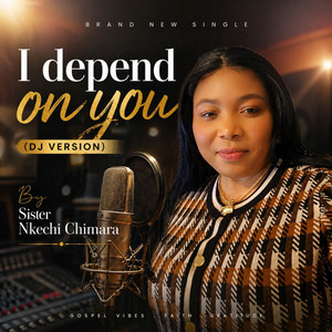 Sister Nkechi Chimara - I Depend on you (DJ VERSION)