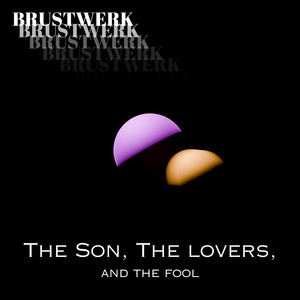 The Son, The Lovers, and The Fool by Brustwerk