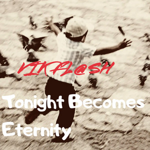 Tonight Becomes Eternity by VIK FL@SH