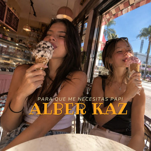 Para que me necesitas papi by Alber Kaz