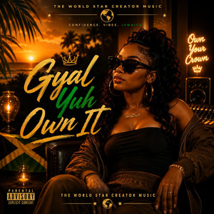 GYAL YUH OWN IT by THE WORLD STAR CREATOR MUSIC