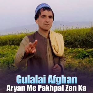 Gulalai Afghan - Aryan Me Pakhpal Zan Ka