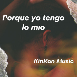 Porque yo tengo lo mio by KinKonMusic