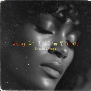 When Do I (I’m Tired) by SherellHodge