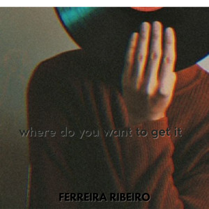 FERREIRA RIBEIRO - Where Do You Want to Get It