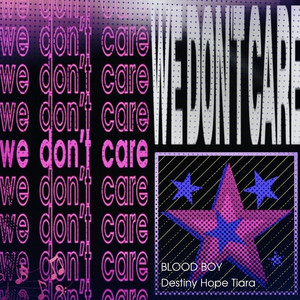 we don't care by BLOOD BOY, Destiny Hope Tiara