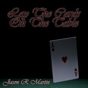 Lay the Cards on the Table by Jason R Martin